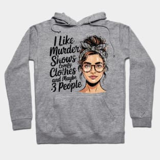 I Like Murder Shows Comfy Clothes And Maybe 3 People Hoodie
